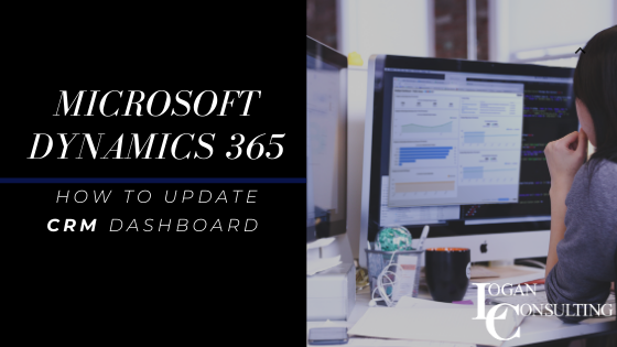 Microsoft Dynamics 365 CRM: How to Update Dashboards - Logan Consulting